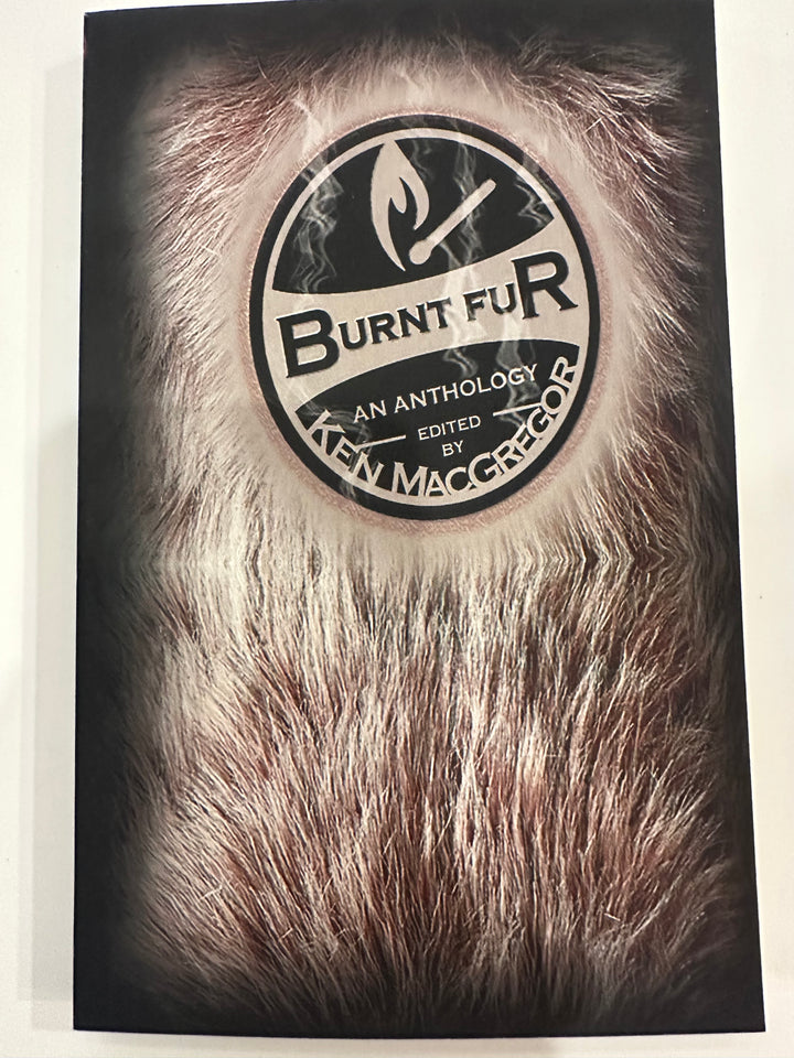 Burnt Fur- An Anthology by Ken MacGregor