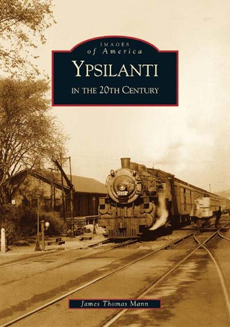 Ypsilanti in the 20th Century By James Thomas Mann